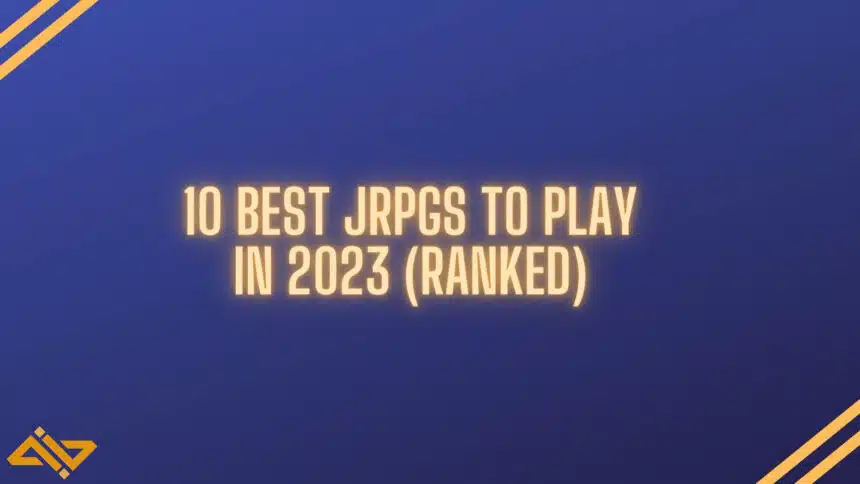 10 Best JRPGs to Play in 2023 Feature