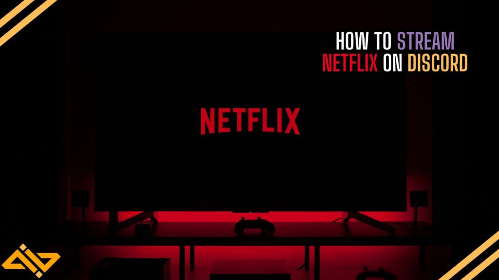 How to Stream Netflix on Discord Feature